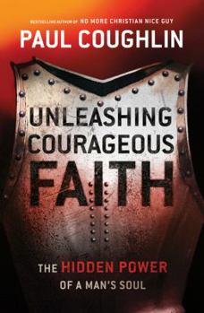 Paperback Unleashing Courageous Faith: The Hidden Power of a Man's Soul Book