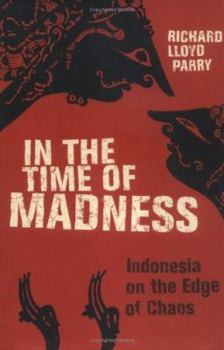 Hardcover In the Time of Madness: Indonesia on the Edge of Chaos Book