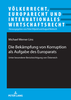 Die Bekämpfung von Korruption als Aufgabe des Europarats: unter besonderer Berücksichtigung von Österreich (Völkerrecht, Europarecht und Internationales Wirtschaftsrecht, 32) (German Edition)