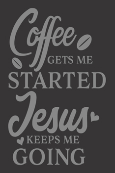 Paperback Coffee Gets Me Started Jesus Keeps Me Going: Coffee Gift - Planner Organiser Journal Book