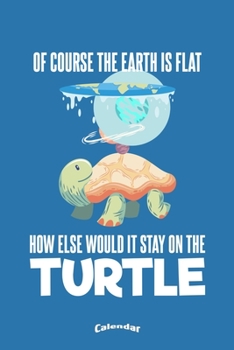 Paperback My Funny Flat Earth Calendar: Funny Humor Turtle Calendar, Diary or Journal Gift for Flat Earth Society Members and Conspiracy Theorists with 108 Pa Book