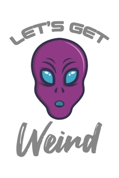 Let's Get Weird: Sci-Fi, Alien, Ufo, Weltraum Dina5 Blanko Malheft Notizbuch Tagebuch Planer Notizblock Kladde Journal Strazze