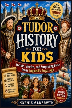 Tudor History for Kids: Secrets, Stories, and Surprising Facts from England’s Royal Age