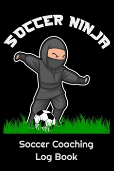Soccer Ninja Soccer Coaching Log Book: 6" x 9" Log Notebook for Soccer Coaches, 100 pages, Black
