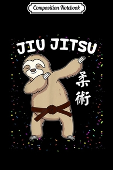 Composition Notebook: Jiu Jitsu Dabbing Sloth Black Belt Gift Kids Girls  Journal/Notebook Blank Lined Ruled 6x9 100 Pages