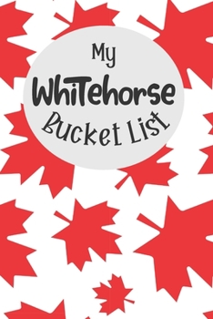 Paperback My Whitehorse Bucket List: Novelty Bucket List Themed Notebook Book