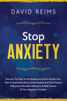 Paperback Stop Anxiety: Discover the Way to End Anxiety and Panic Attacks Fast. How to Overcome Worry, Social Anxiety and Fully Prevent Depres Book