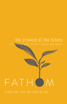 Paperback Fathom Bible Studies: The Promise of the Future Student Journal (Ruth, Isaiah, Micah): A Deep Dive Into the Story of God Book