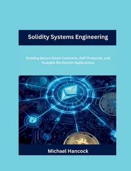 Paperback Solidity Systems Engineering: Building Secure Smart Contracts, DeFi Protocols, and Scalable Blockchain Applications Book