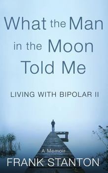 Paperback What the Man in the Moon Told Me: Living With Bipolar II A Memoir Book