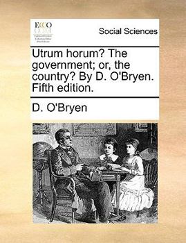 Paperback Utrum Horum? the Government; Or, the Country? by D. O'Bryen. Fifth Edition. Book
