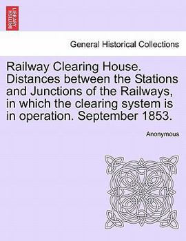 Railway Clearing House. Distances between the Stations and Junctions of the Railways, in which the clearing system is in operation. September 1853.