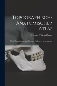 Paperback Topographisch-Anatomischer Atlas: Nach Durchschnitten an Gefrornen Cadavern Herausgegeben [German] Book