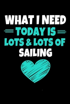 What I Need Today Is Lots Lots Sailing: Sailing Notebook Gift | 120 Dot Grid Page