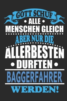 Gott schuf alle Menschen gleich aber nur die allerbesten durften Baggerfahrer werden: Notizbuch, Notizblock, 110 linierte Seiten, (German Edition)