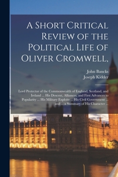 Paperback A Short Critical Review of the Political Life of Oliver Cromwell,: Lord Protector of the Commonwealth of England, Scotland, and Ireland ... His Descen Book