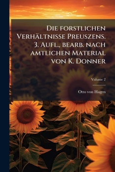 Die Forstlichen Verhaltnisse Preuszens. 3. Aufl., Bearb. Nach Amtlichen Material Von K. Donner