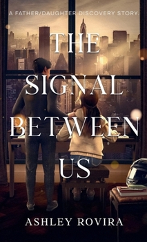 Hardcover The Signal Between Us: A Father/Daughter Discovery Story Book