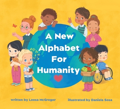 Hardcover A New Alphabet for Humanity: A Children's Book of Alphabet Words to Inspire Compassion, Kindness and Positivity Book