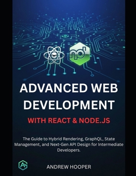 Paperback Advanced Web Development with React & Node.js: The Guide to Hybrid Rendering, GraphQL, State Management, and Next-Gen API Design for Intermediate Deve Book