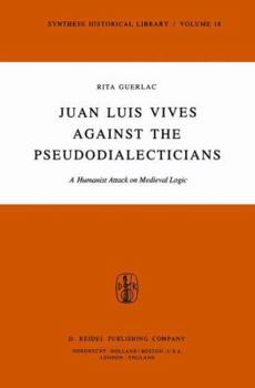 Hardcover Juan Luis Vives Against the Pseudodialecticians: A Humanist Attack on Medieval Logic Book