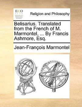 Paperback Belisarius. Translated from the French of M. Marmontel, ... by Francis Ashmore, Esq. Book