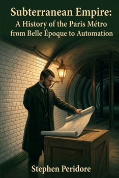 Subterranean Empire: A History of the Paris Métro from Belle Epoque to Automation