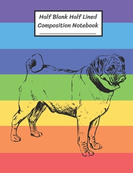 Paperback Half Blank Half Lined Composition Notebook: Colorful Rainbow Pug Dog for Pet Lovers, Half Unruled paper Journal, Writing Painting Doodling Drawing,8.5 Book