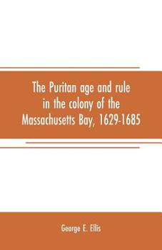 Paperback The Puritan age and rule in the colony of the Massachusetts Bay, 1629-1685 Book