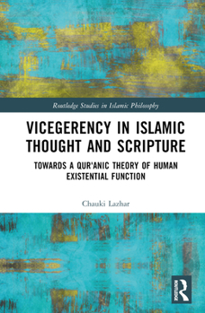 Hardcover Vicegerency in Islamic Thought and Scripture: Towards a Qur'anic Theory of Human Existential Function Book