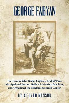 Paperback George Fabyan: The Tycoon Who Broke Ciphers, Ended Wars, Manipulated Sound, Built a Levitation Machine, and Organized the Modern Rese Book