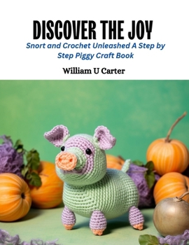 Paperback Discover the Joy: Snort and Crochet Unleashed A Step by Step Piggy Craft Book