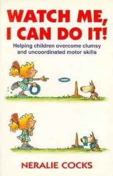 Paperback Watch Me, I Can Do It: How to Help Children Whose Motor Skills Seem Clumsy and Uncoordinated Book