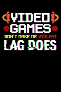 Video Games Don't Make Me Violent Lag Does: Gaming Journal Blank Lined Notebook For Video Game Players