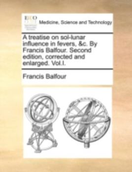 Paperback A Treatise on Sol-Lunar Influence in Fevers, &C. by Francis Balfour. Second Edition, Corrected and Enlarged. Vol.I. Book