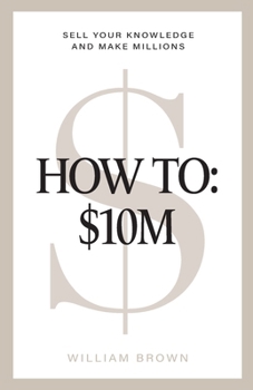 Paperback How To: $10M: Sell Your Knowledge And Make Millions Book