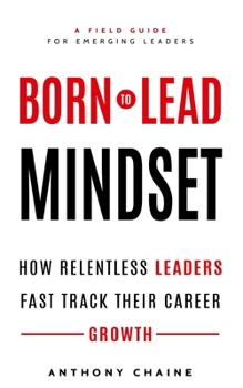 Paperback Born to Lead Mindset: How Relentless Leaders Fast Track Their Career Growth Book