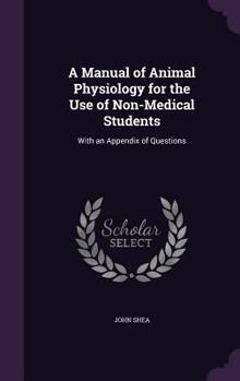 Hardcover A Manual of Animal Physiology for the Use of Non-Medical Students: With an Appendix of Questions Book