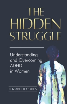 Paperback The Hidden Struggle: Understanding and Overcoming ADHD in Women Book