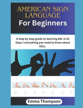 American Sign Language For Beginners: A step by step guide to learning ASL in 21 Days ( everything you need to know about ASL) B0CNMWK5NV Book Cover
