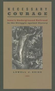 Necessary Courage: Iowa's Underground Railroad in the Struggle against Slavery - Book  of the Iowa and the Midwest Experience