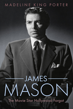 James Mason: The Movie Star Hollywood Forgot (Hollywood Legends Series)