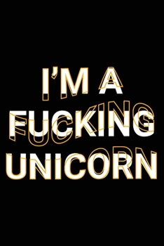 I'm A Fucking Unicorn: Funny Aesthetic Saying Be & Pretend What You Want To Be Lined Notebook Gift