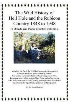 Paperback The Wild History of Hell Hole and the Rubicon Country 1848 to 1948: El Dorado and Placer Counties California Book