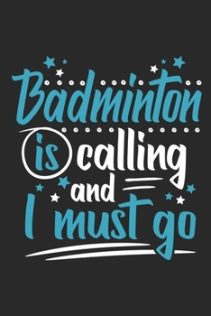 Badminton Is Calling And I Must Go: Funny Cool Badminton Journal | Notebook | Workbook  Diary | Planner - 6x9 - 120 Quad Paper Pages  Cute Gift For All Badminton Players,Teams, Fans, Champions