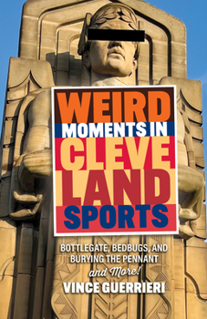 Paperback Weird Moments in Cleveland Sports: Bottlegate, Bedbugs, and Burying the Pennant Book