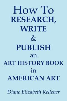 Paperback How To Research, Write and Publish an Art History Book in American Art Book