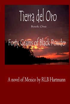 Forty Grains of Black Powder: Book One of Tierra del Oro - Book #1 of the Tierra del Oro