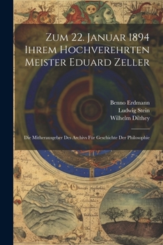 Paperback Zum 22. Januar 1894 Ihrem Hochverehrten Meister Eduard Zeller: Die Mitherausgeber Des Archivs Für Geschichte Der Philosophie [German] Book