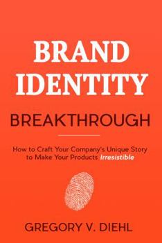 Paperback Brand Identity Breakthrough: How to Craft Your Company's Unique Story to Make Your Products Irresistible Book